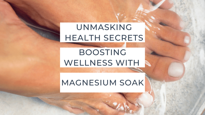 Unmasking Health Secrets: Boost Your Wellness with Magnesium Soaks