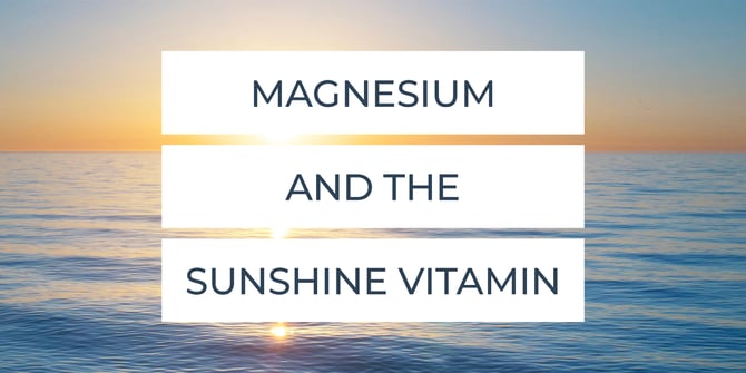 Magnesium & The Sunshine Vitamin